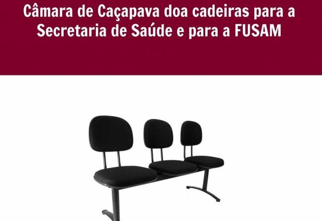 Câmara de Caçapava doa cadeiras para a secretaria de Saúde e para a FUSAM